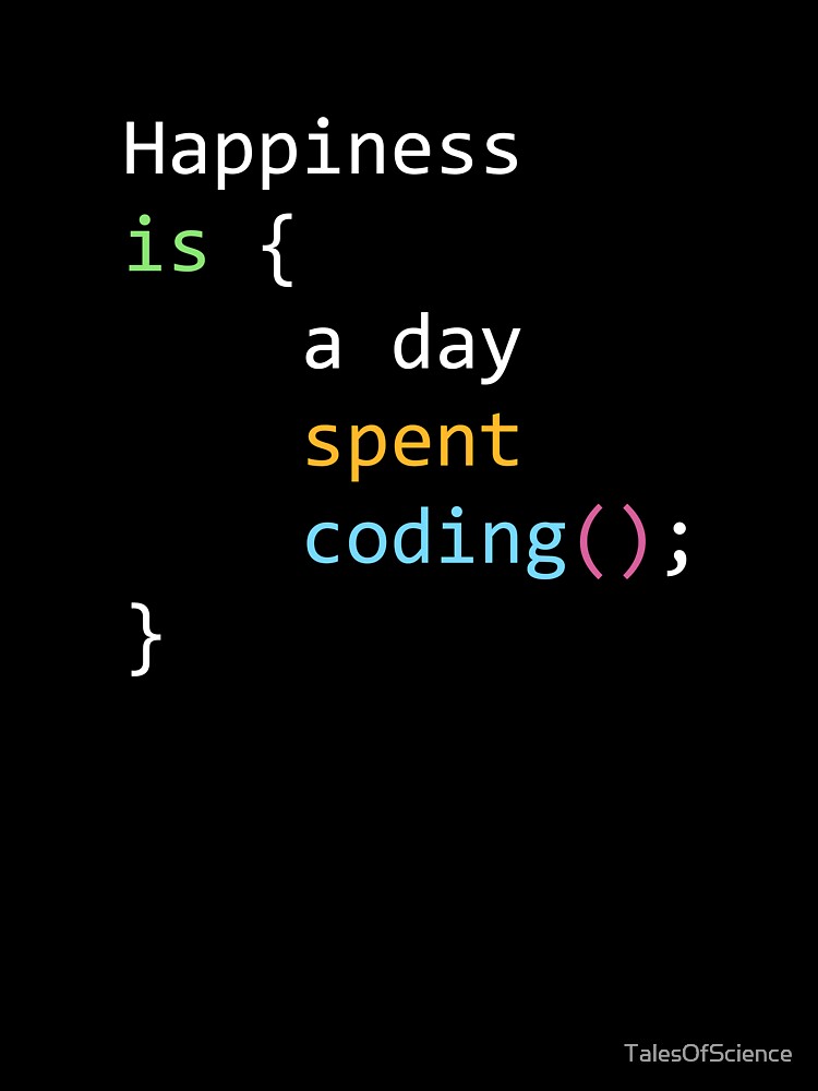 Happiness is a day spent coding - funny quote for software developers in code style by TalesOfScience