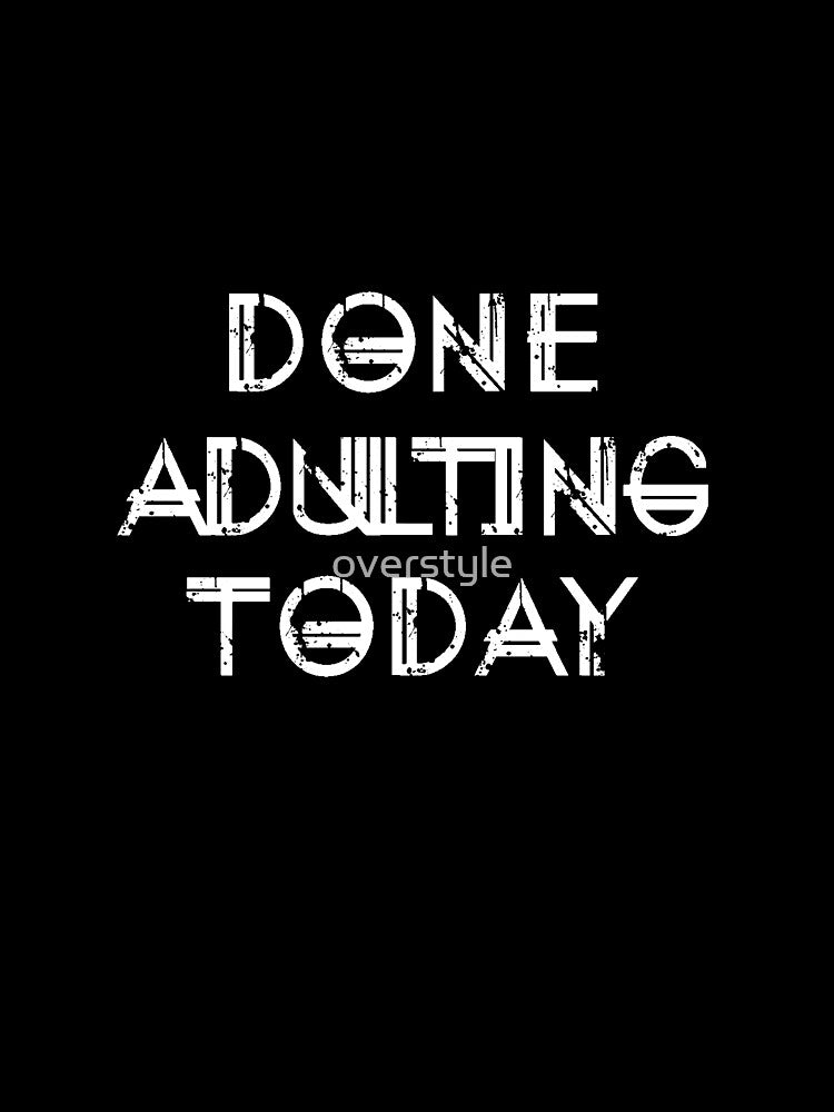 Done Adulting Today by overstyle