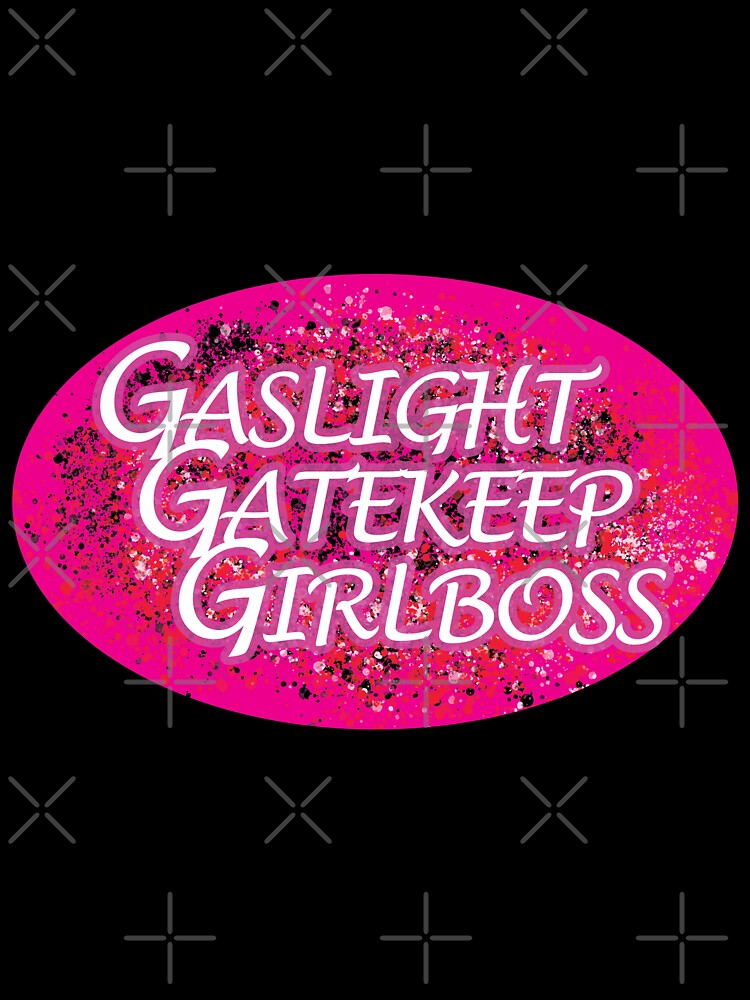 Gaslight Gatekeep Girlboss by JulesNeerg