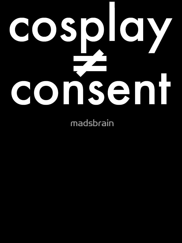 Cosplay Doesn't Equal Consent (White Text) by madsbrain