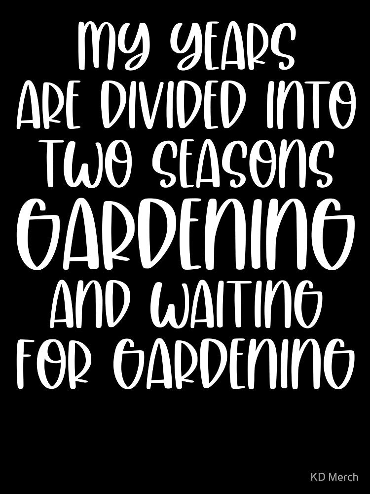 Waiting For Gardening, Gardening Quote by KD Merch