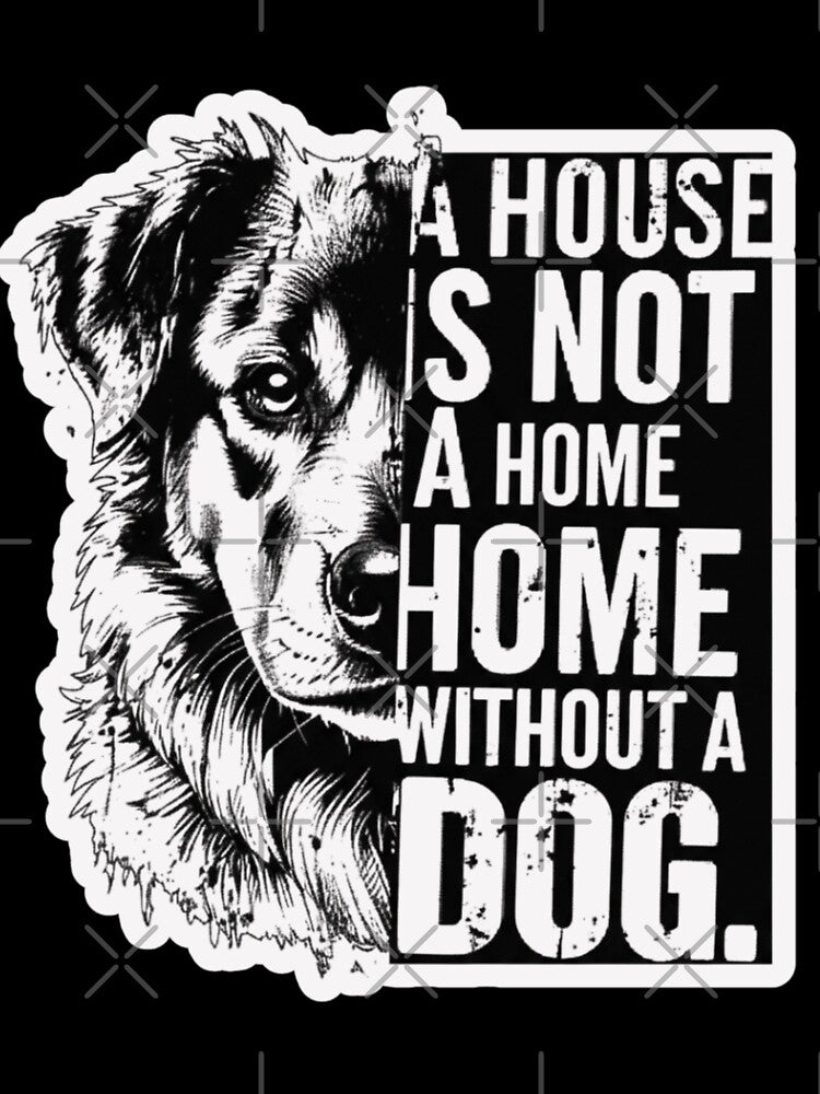 A House is not A Home without A Dog by EchoPrint Co.