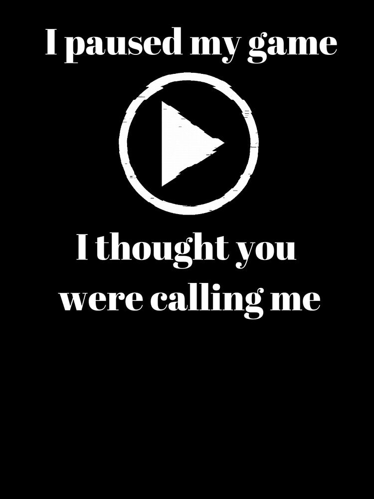 I paused my game - I thought you were calling me - text based design - white text by Nemesiscrowd