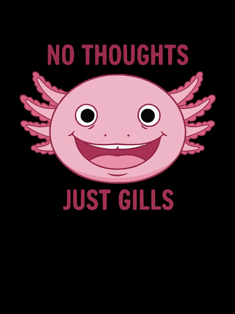 No Thoughts Just Gills - Derpy Axolotl Meme by Petzzz