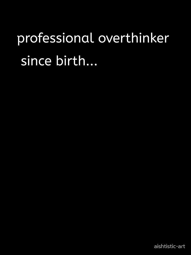 professional overthinker since birth by aishtistic-art