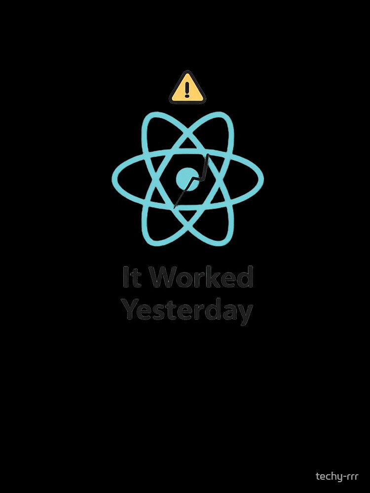 It Worked Yesterday React Debugging Meme by techy-rrr