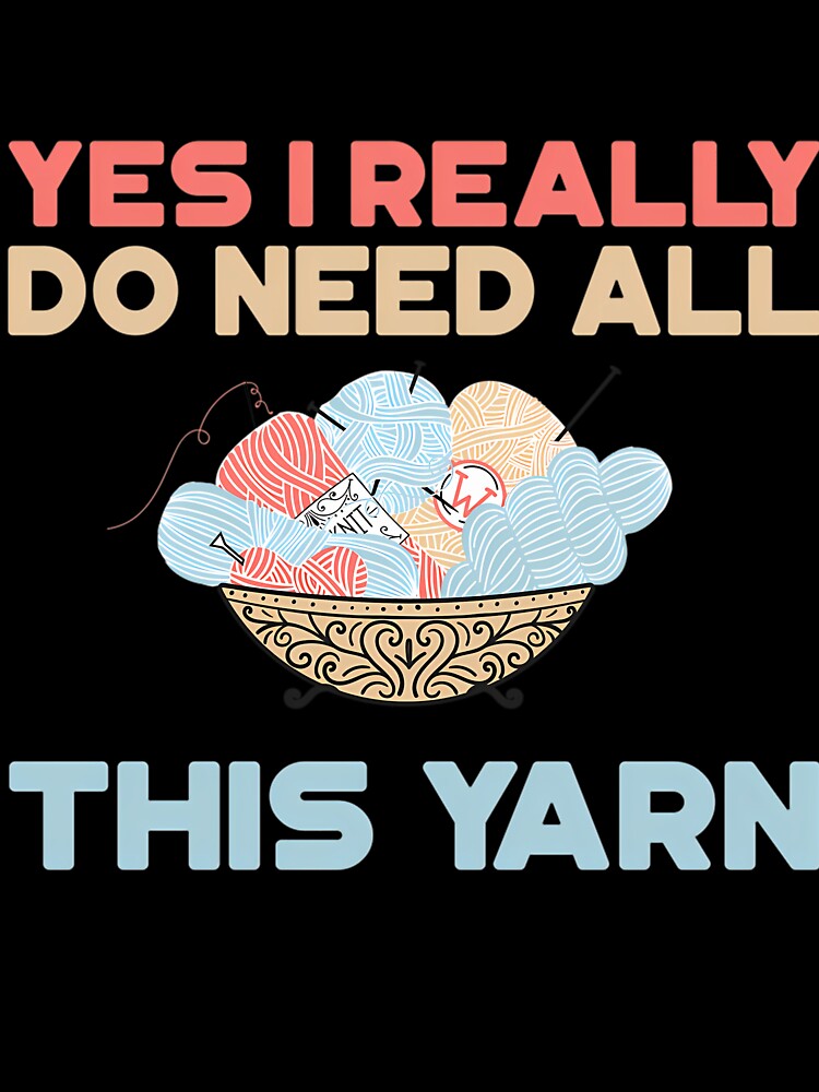 Yes I Really Do Need All This Yarn by LindaRuby1