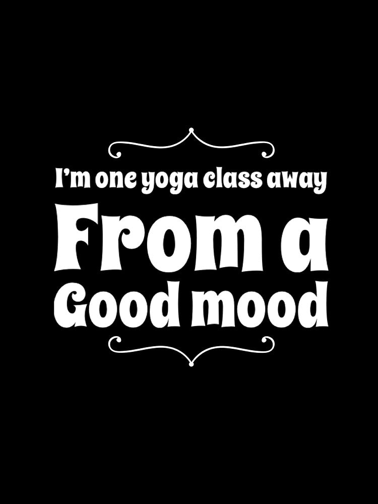One Yoga Class Away From A Good Mood by RiseandShineTee