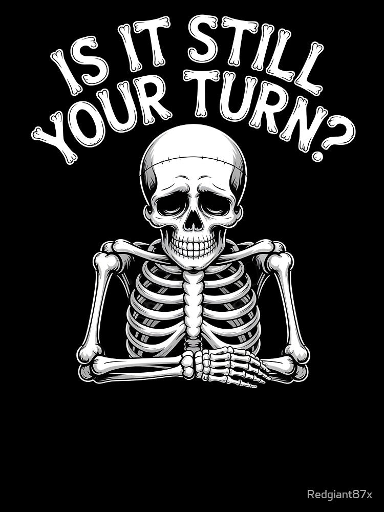 Is It Still Your Turn Funny Skeleton – Board Game Night Humor by Redgiant87x