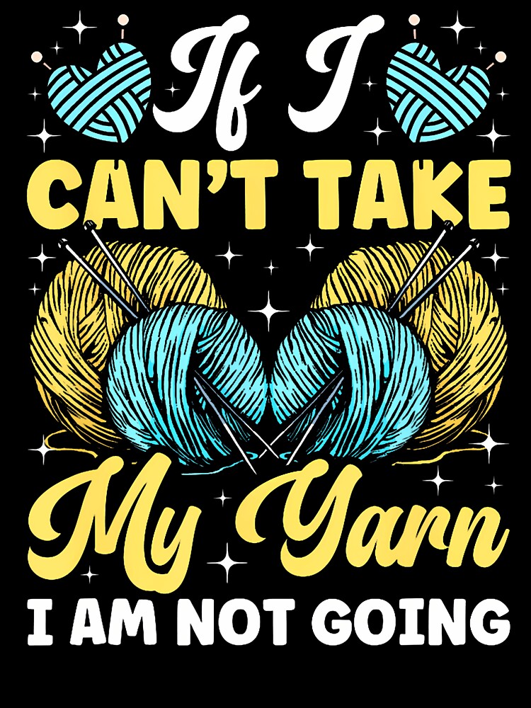 If I Can'T Take My Yarn I Am Not Going Crocheting by LauraLydiaa