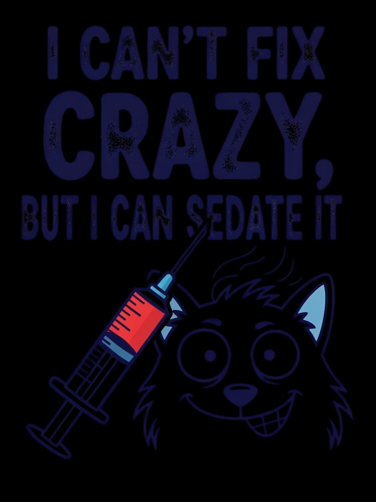 I Can't Fix Crazy, But I Can Sedate It by musthavewords