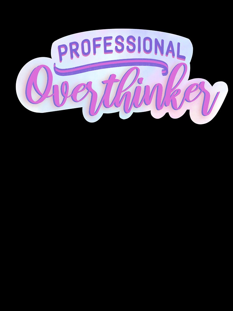 Professional overthinker by Roommates