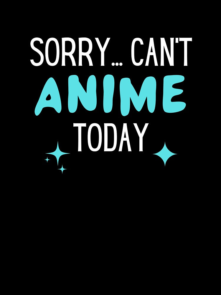 Sorry Can't Anime Today Manga Otaku Humor by Massaie55