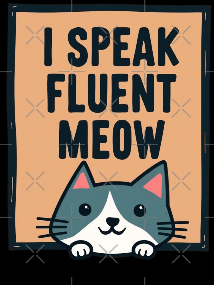 I Speak Fluent Meow by PerkzPrints