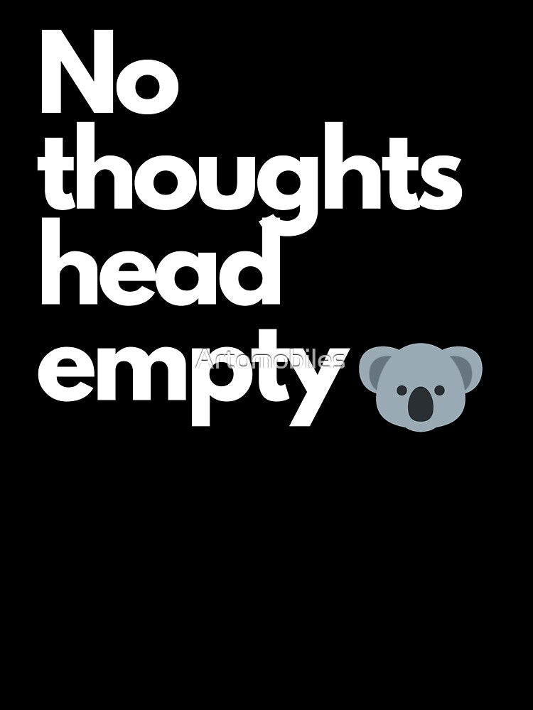 No Thoughts Head Empty, Funny Koala, Design. by Artomobiles