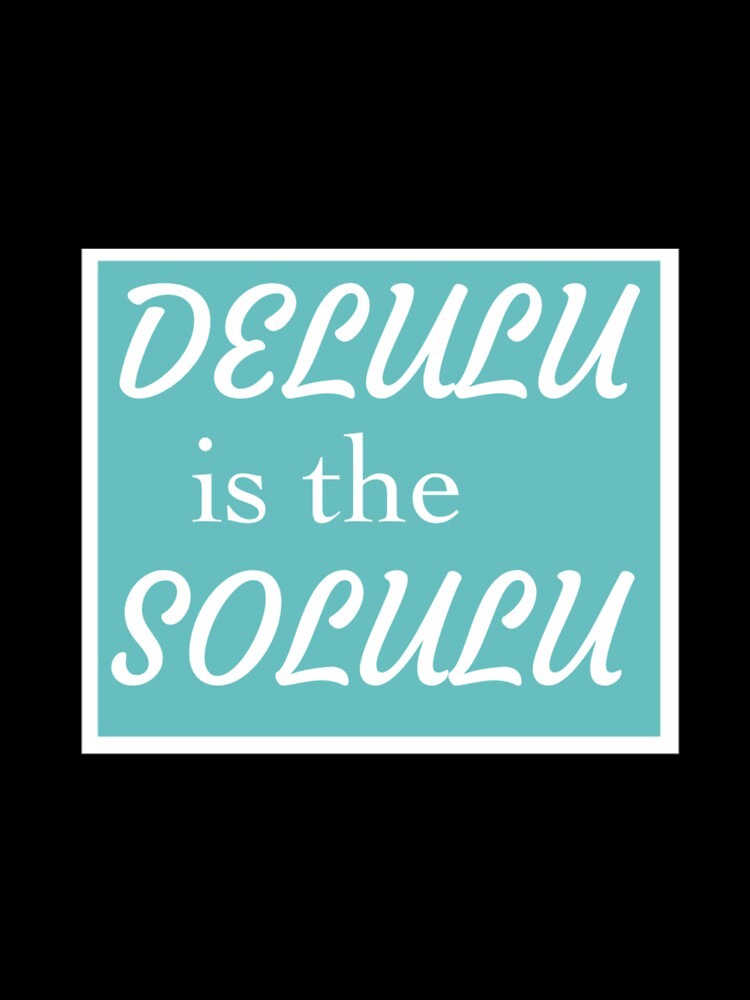 Delulu is the solulu by artwithemilia