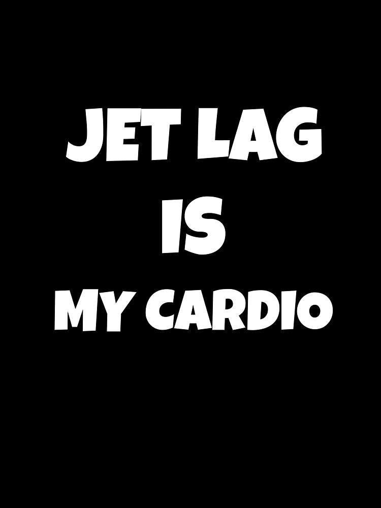 Jet Lag Is My Cardio by vukojev-alex