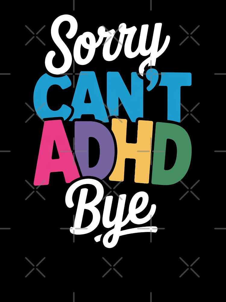 Sorry Can't ADHD Bye Funny ADHD Neurodivergent Gift by Say It With Ink