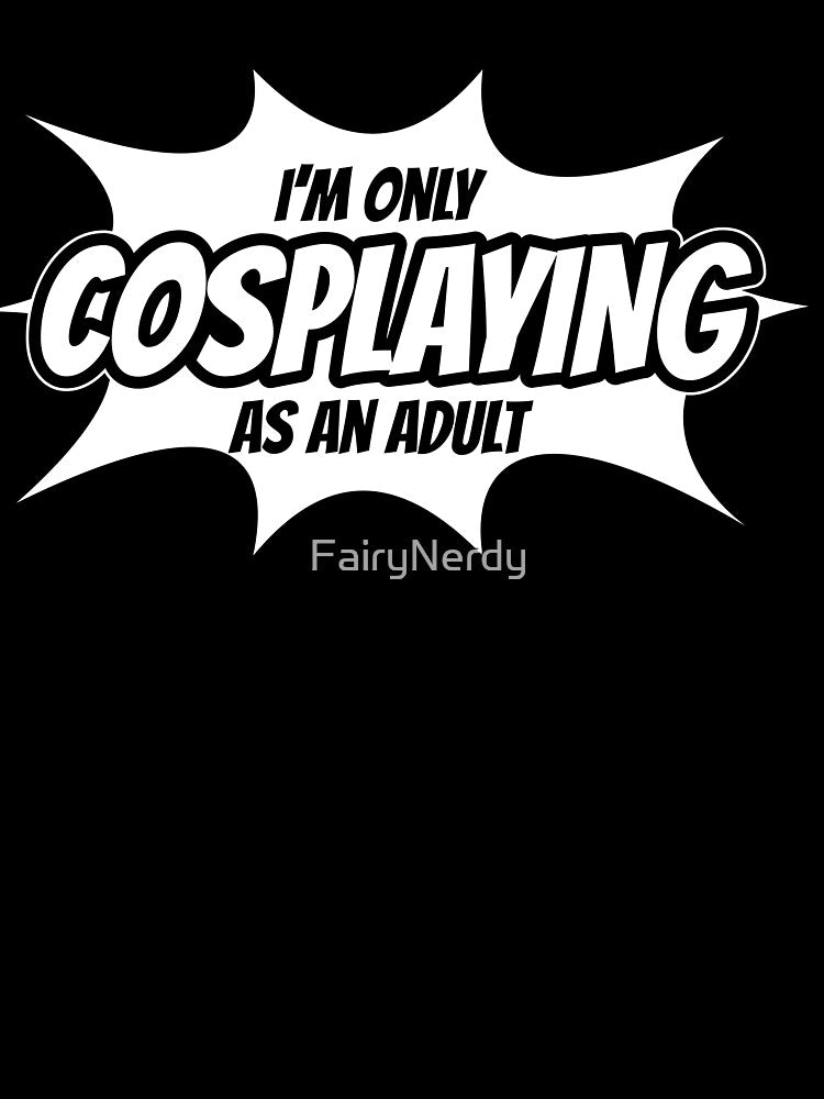 I'm Only Cosplaying as an Adult by FairyNerdy