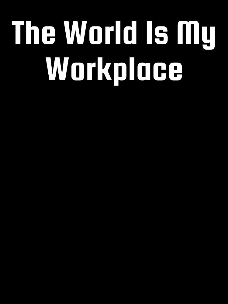 The World Is My Workplace by Ninjacatoff