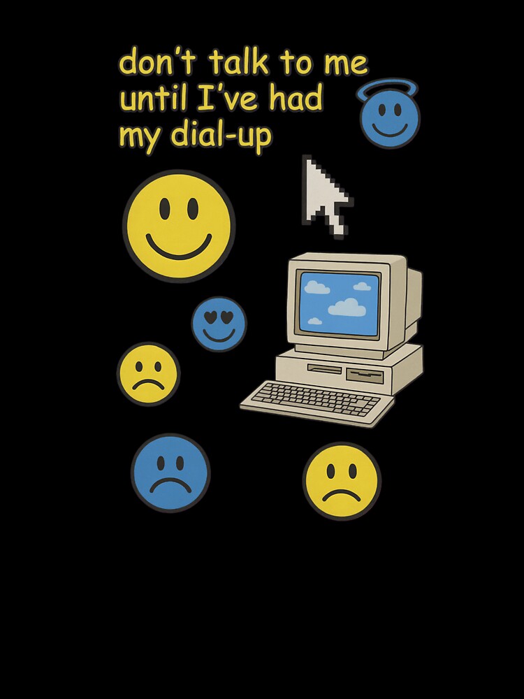 Don’t Talk to Me Until I’ve Had My Dial-Up by LoomisDreams