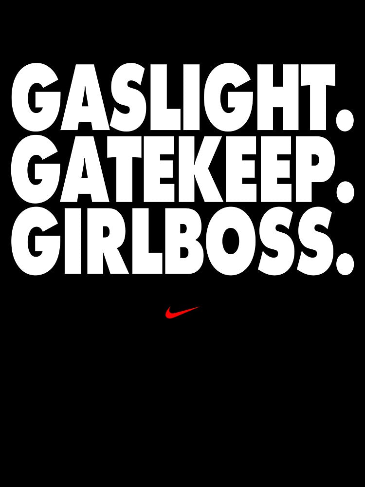 Gaslight Gatekeep Girl Boss by clydacious