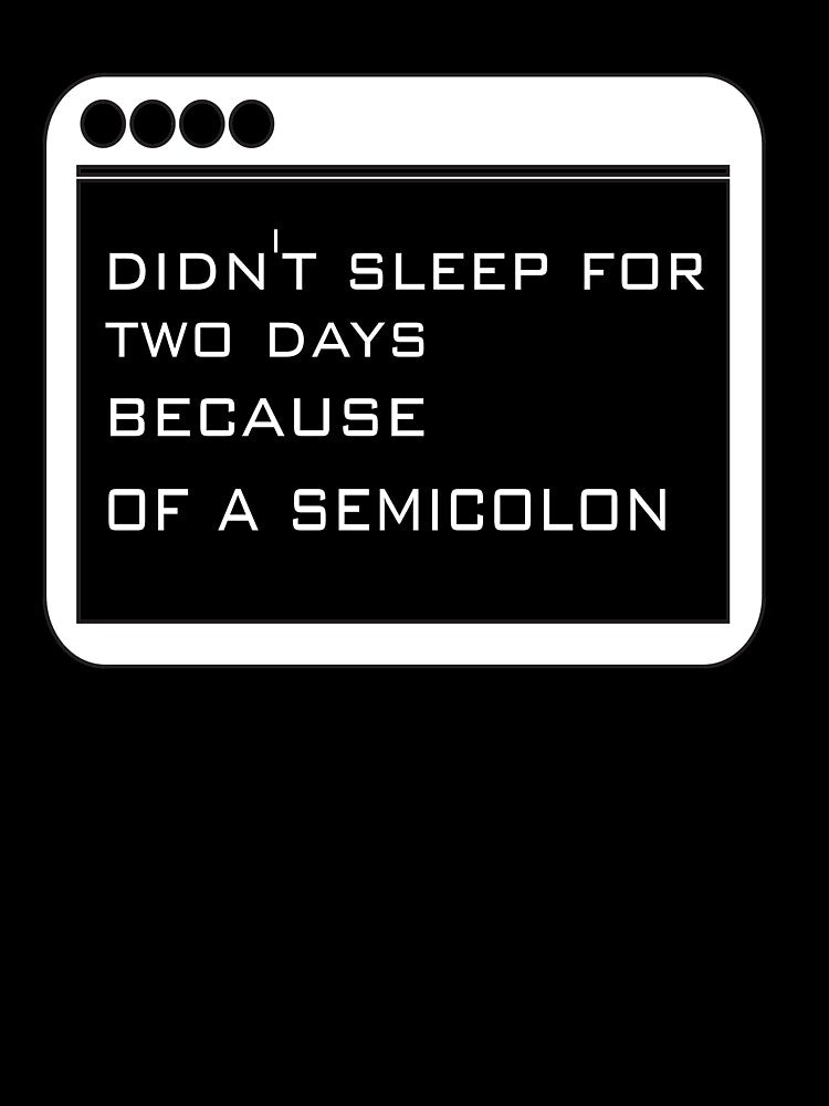 didn't sleep for two days because of a semicolon by Jadir