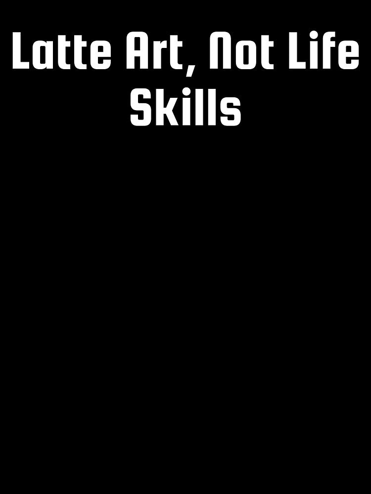 Latte Art, Not Life Skills by Ninjacatoff
