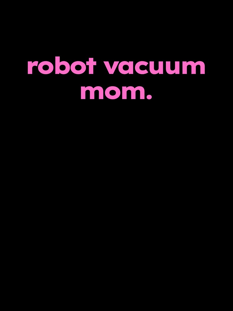 robot vacuum mom. - funny mom meme gift for clean freak by ShirtProse