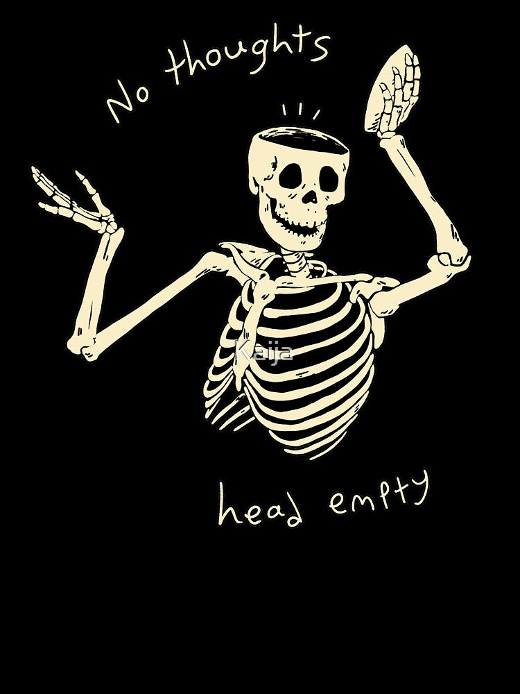 No Thoughts Head Empty Skeleton by Kaija