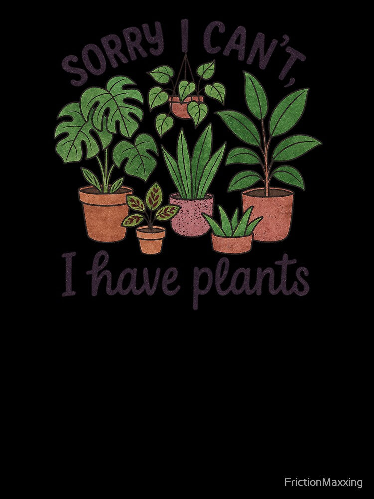 Sorry I Can't I Have Plants by FrictionMaxxing