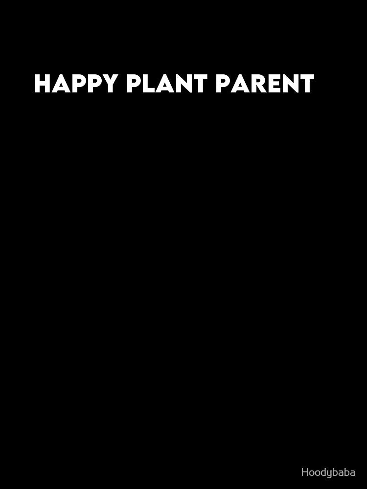 Happy Plant Parent T-Shirt for Plant Lovers, Gardeners & Indoor Jungle Enthusiasts by Hoodybaba