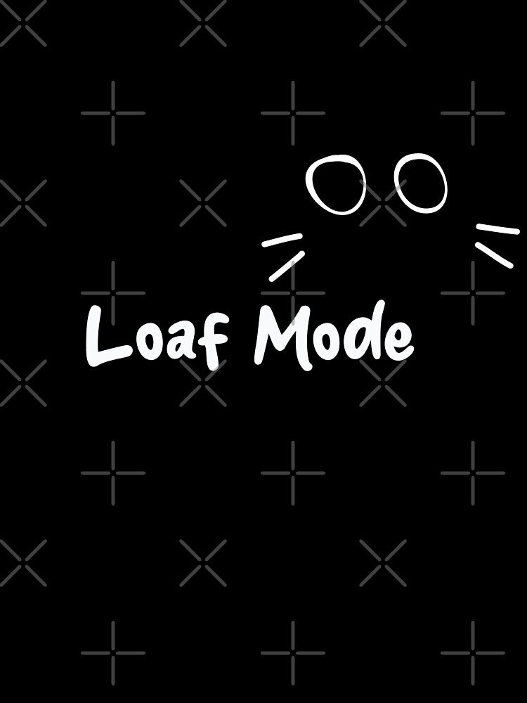 Loaf Mode by olivepopprints