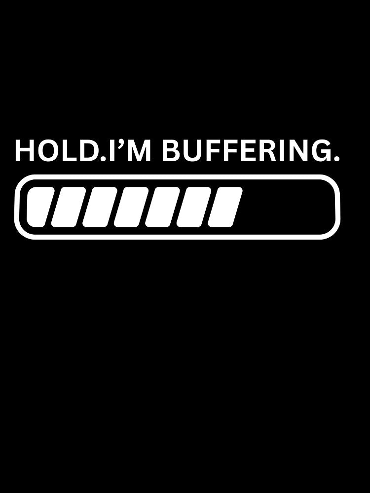 Hold Im buffering by Ohshirtco