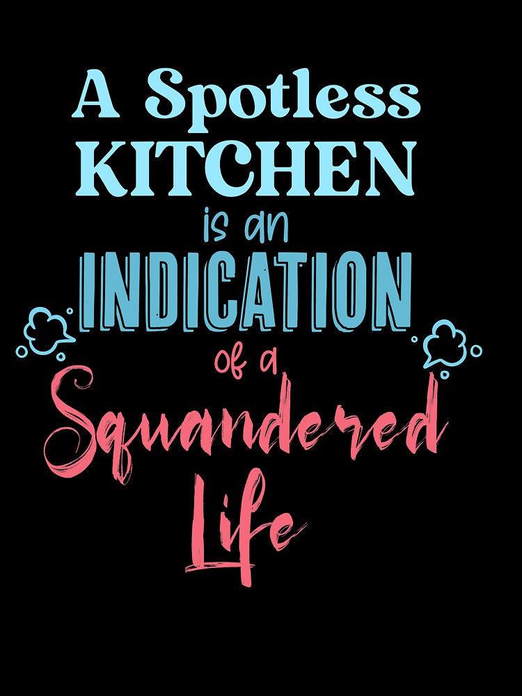 A Spotless Kitchen Is An Indication of a Squandered Life by TheFlipRepublic