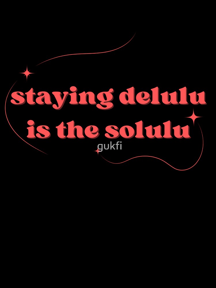 Delulu is the solulu by gukfi