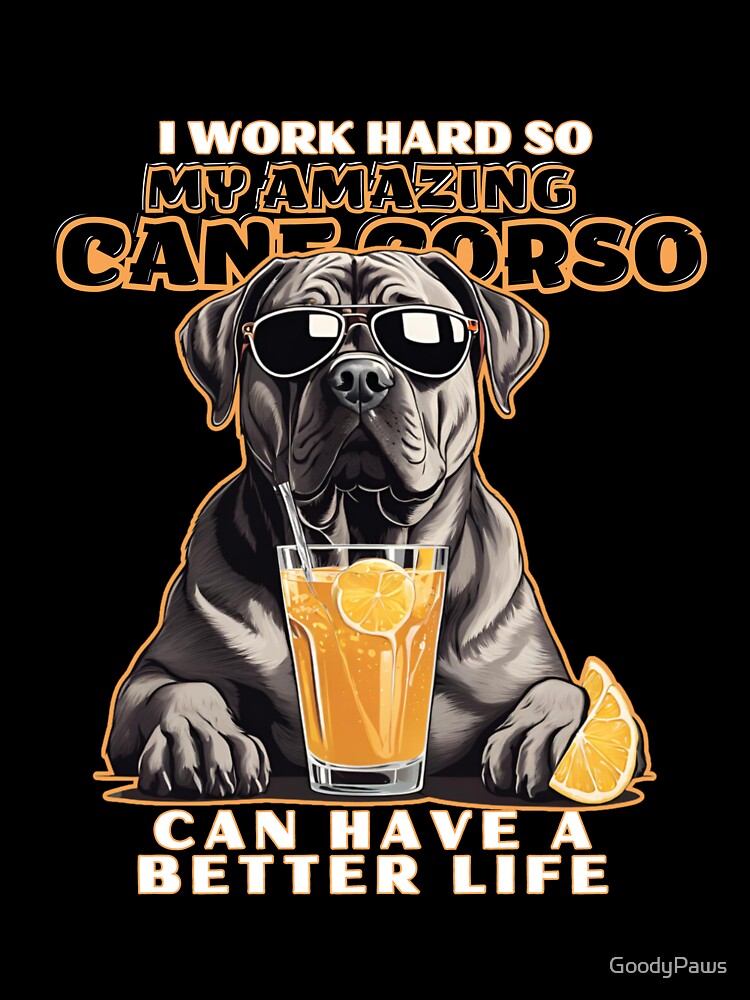 Cane corso Dog Lovers "I work hard so my amazing cane corso dog can have a better life" by GoodyPaws