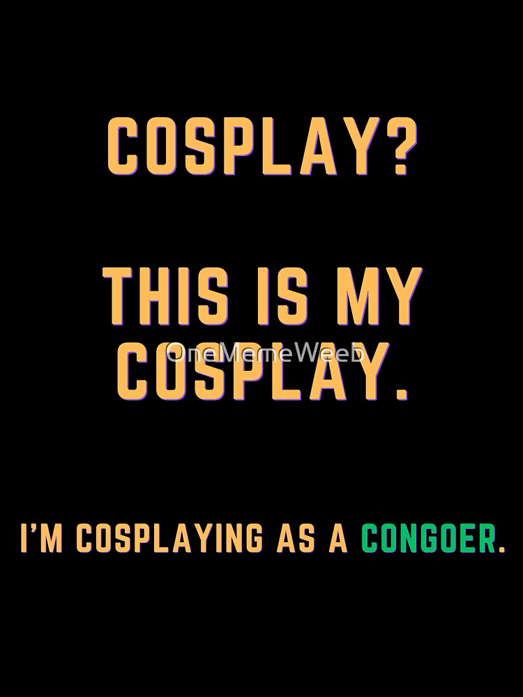 COSPLAY? THIS IS MY COSPLAY. by OneMemeWeeb by OneMemeWeeb