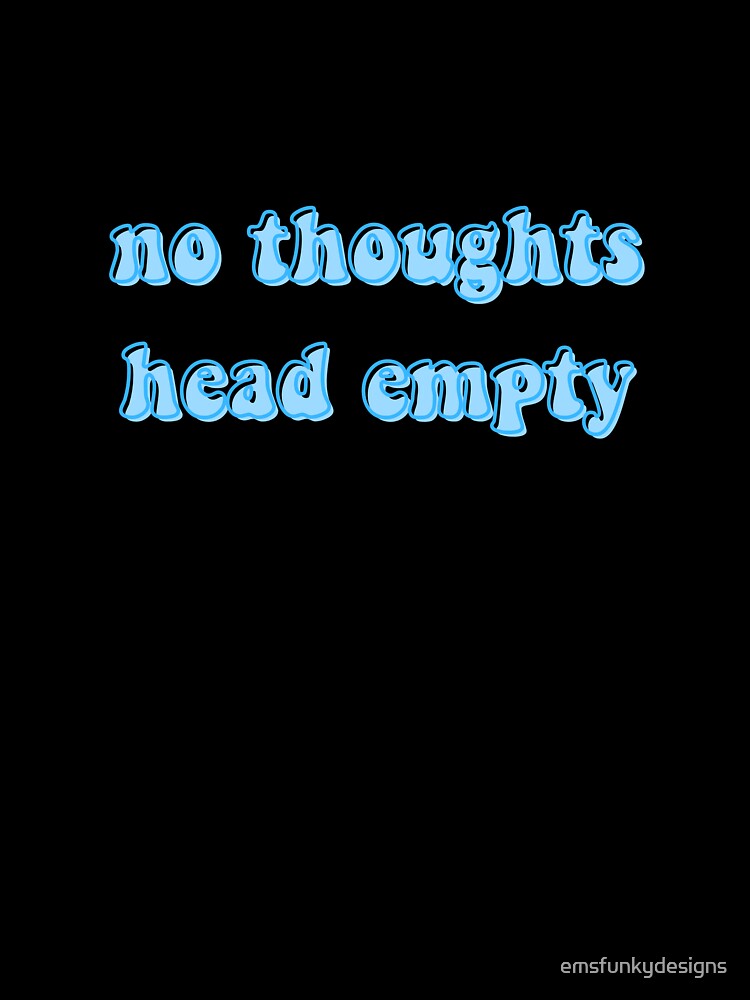 no thoughts head empty by emsfunkydesigns