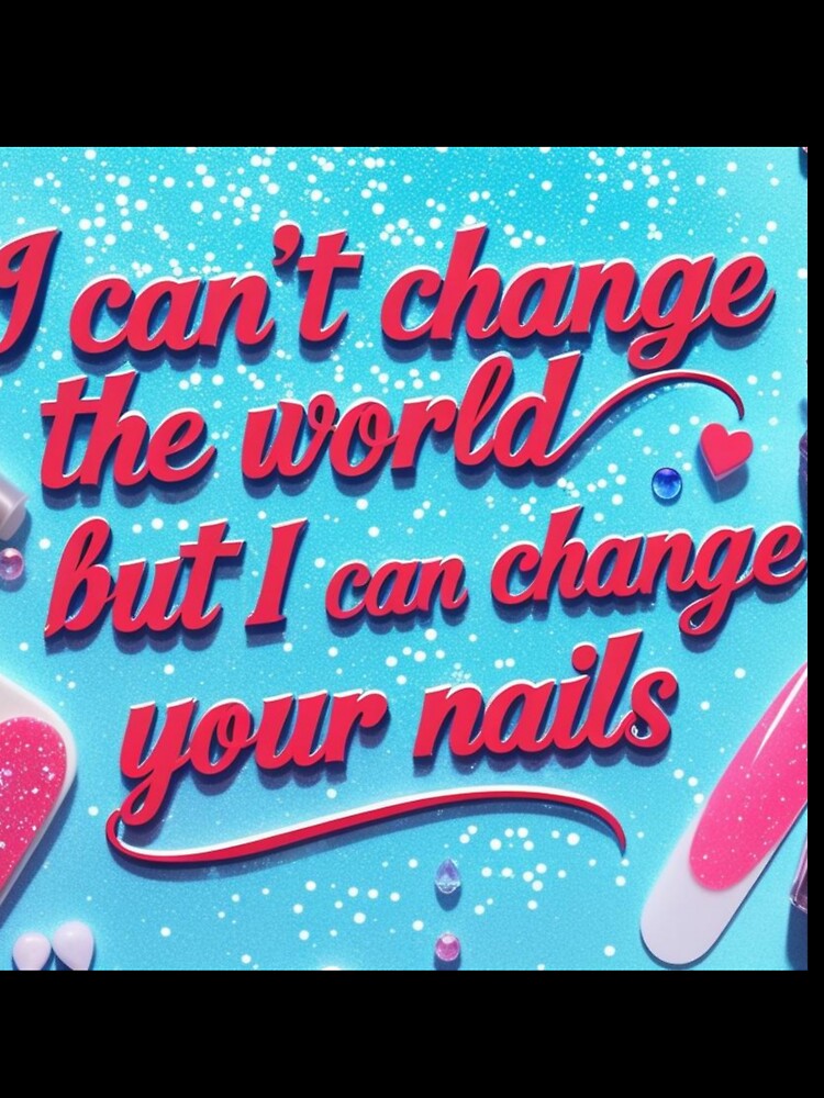 Nail Tech.  I can't change the world but I can change your nails. by Lisaarts