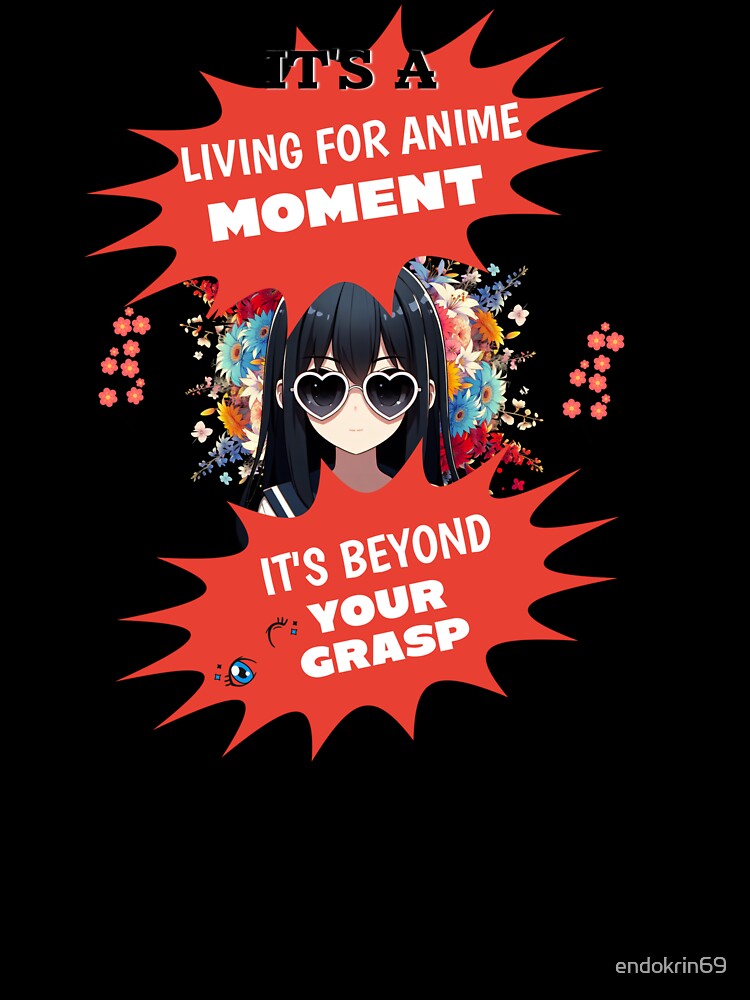It's a living for anime moment funny saying manga girl by Endo Designs - cause Love and Life matters