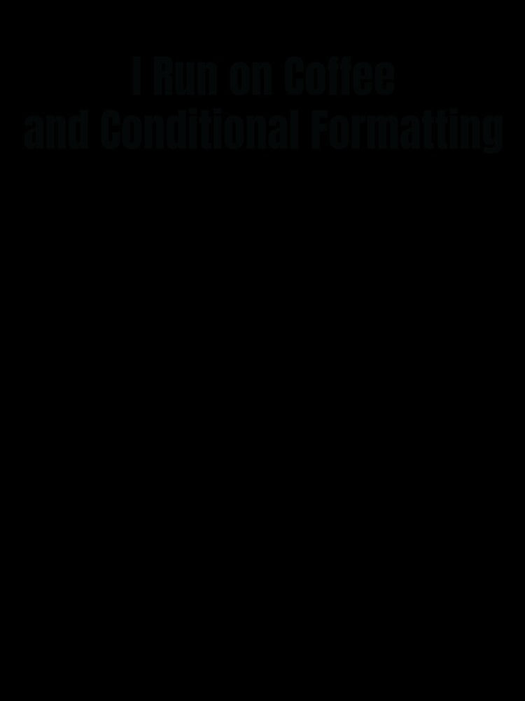 I Run on Coffee and Conditional Formatting – Tech Humor for Data Enthusiasts & Digital Creatives by scoandco
