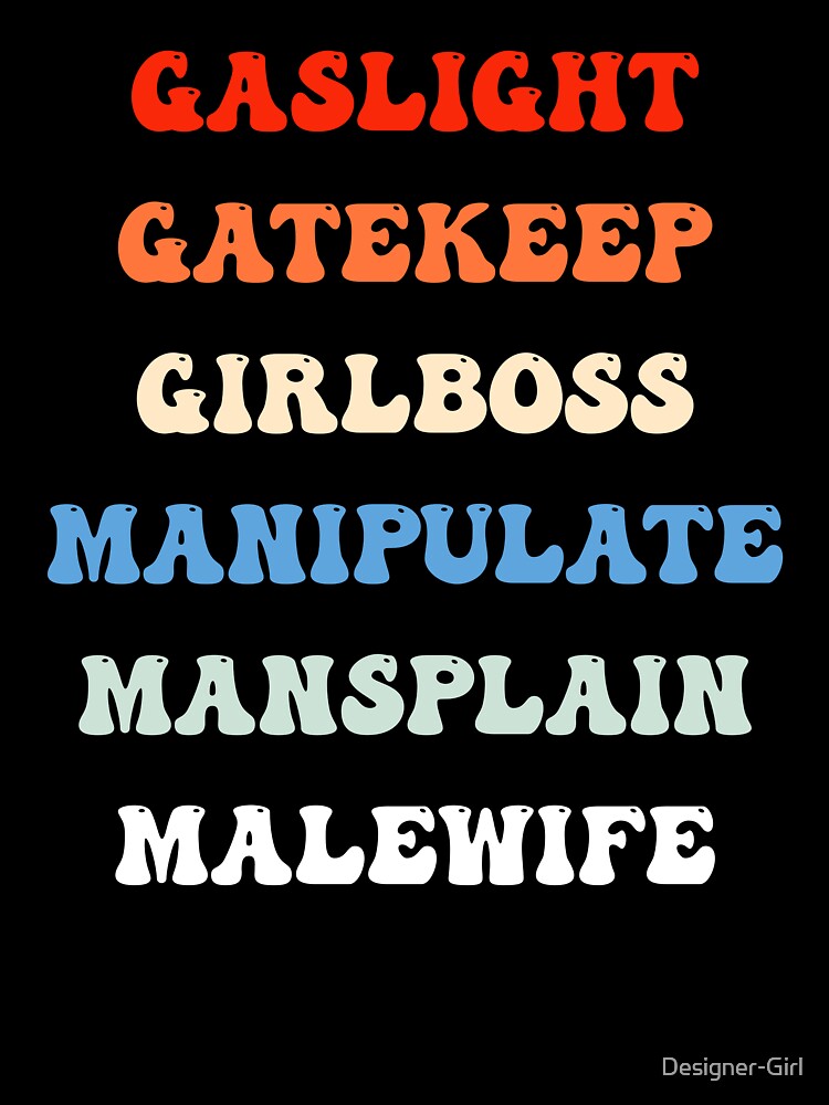 Gaslight Gatekeep Girlboss Manipulate Mansplain Malewife by Designer-Girl