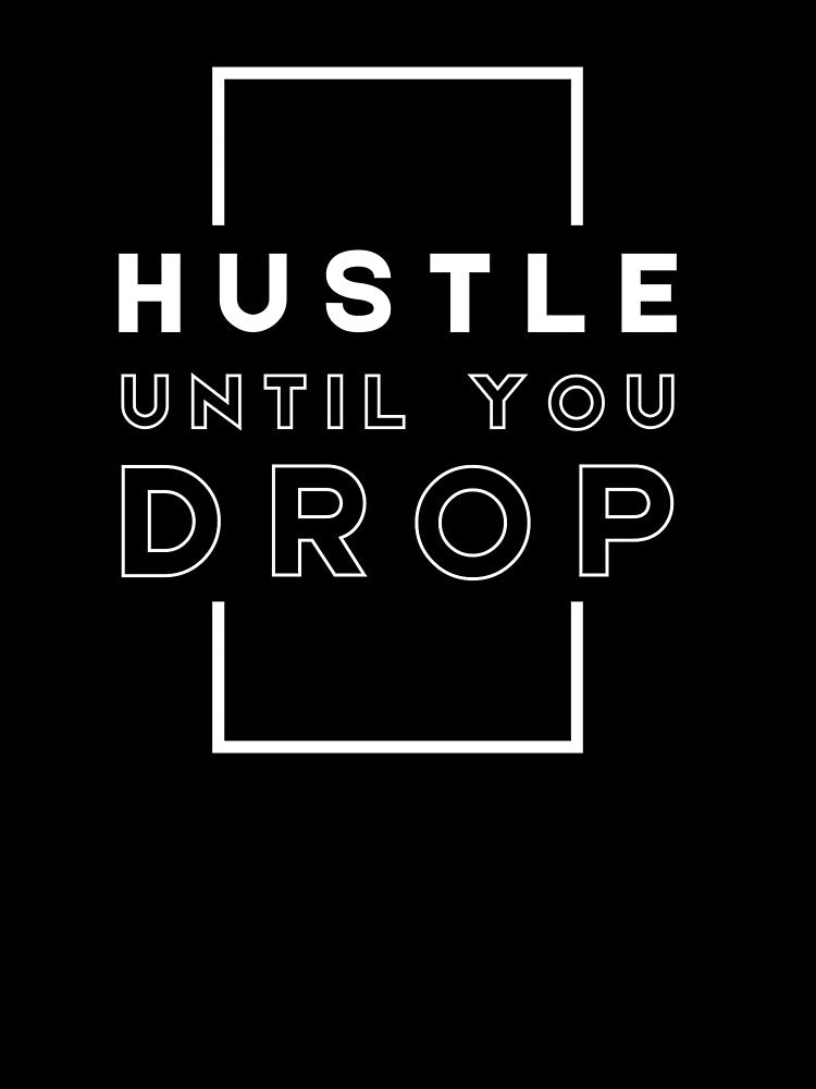 Hustle until you drop by HoodlumDesign