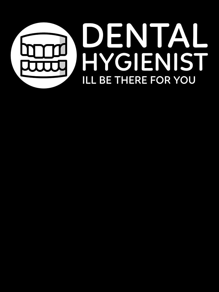Dental Hygienist Ill Be There For You False Teeth by jacks-tees