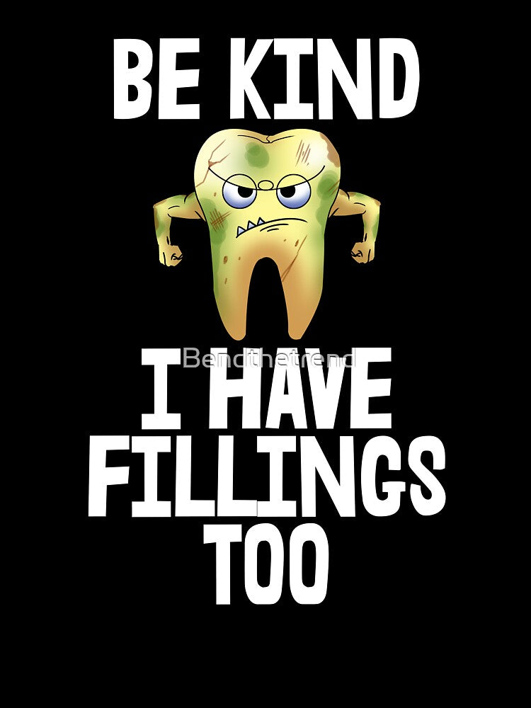 Be Kind I Have Fillings Too by Bendthetrend