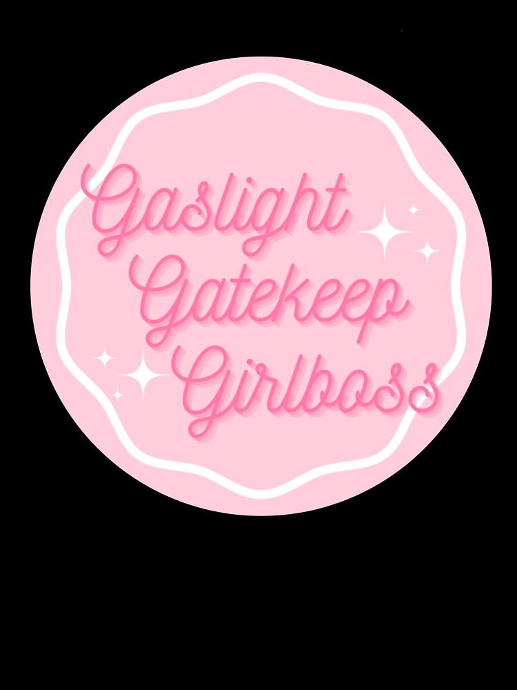 Gaslight, Gatekeep, Girlboss by seabreeez