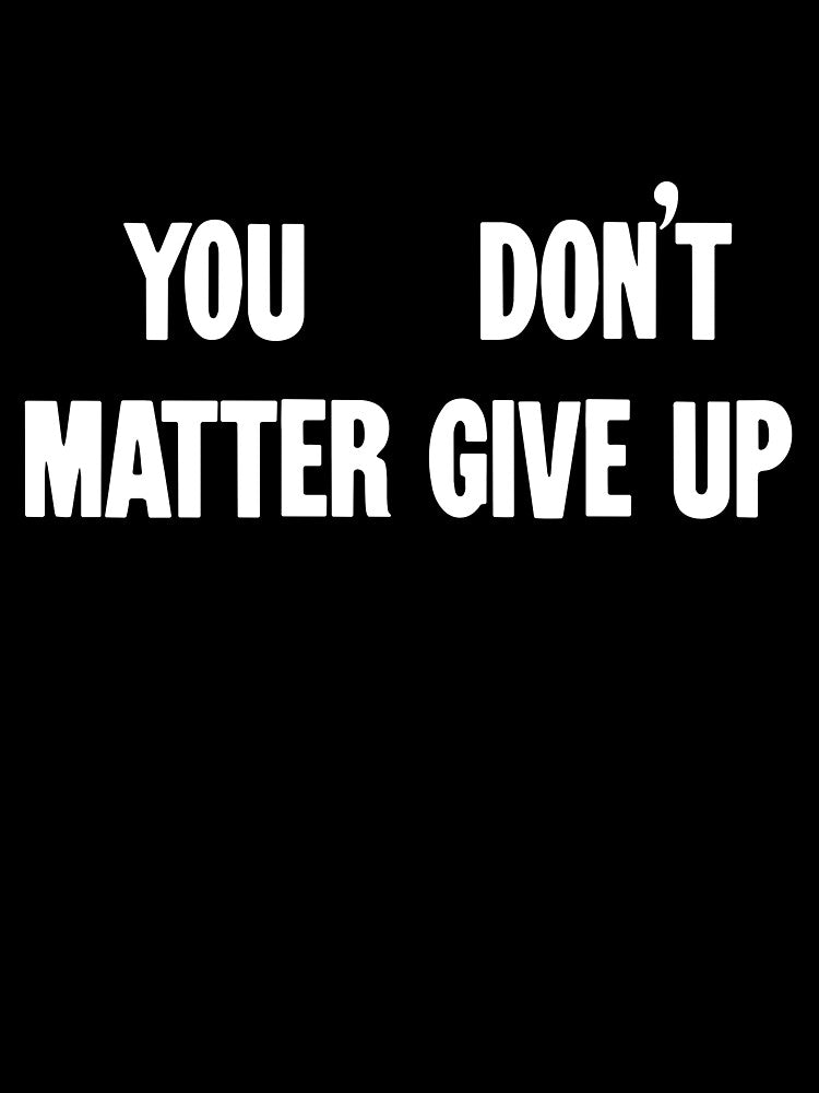 You Matter, Don't Give Up / You Don't Matter, Give Up by Good-Looking Corpse