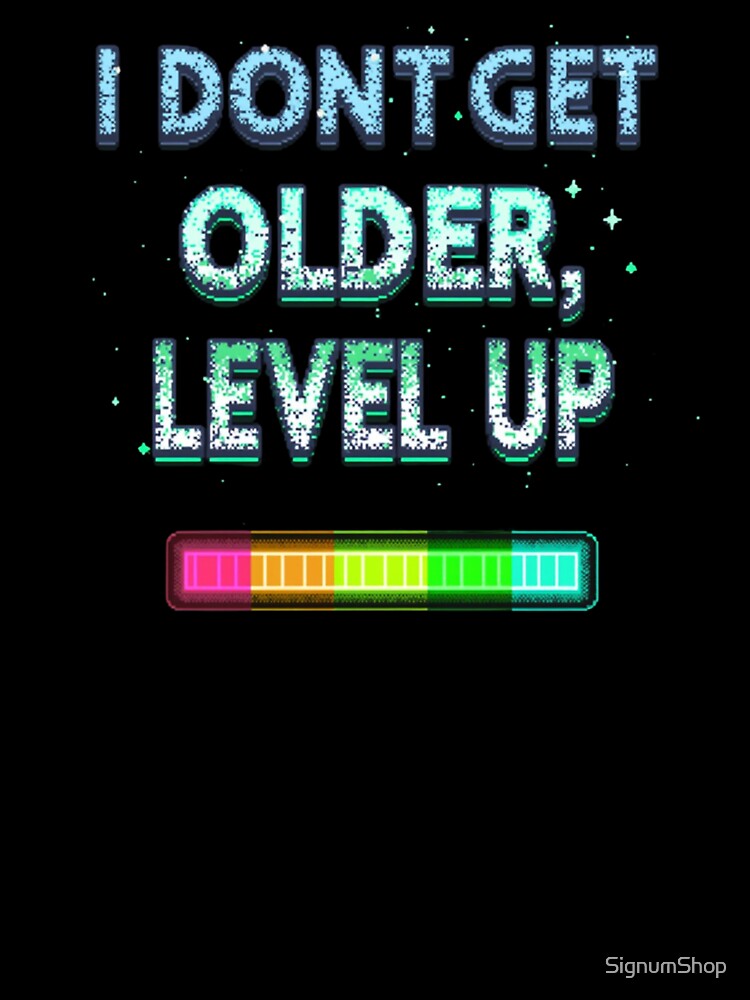I Don't Get Older, I Level Up by SignumShop