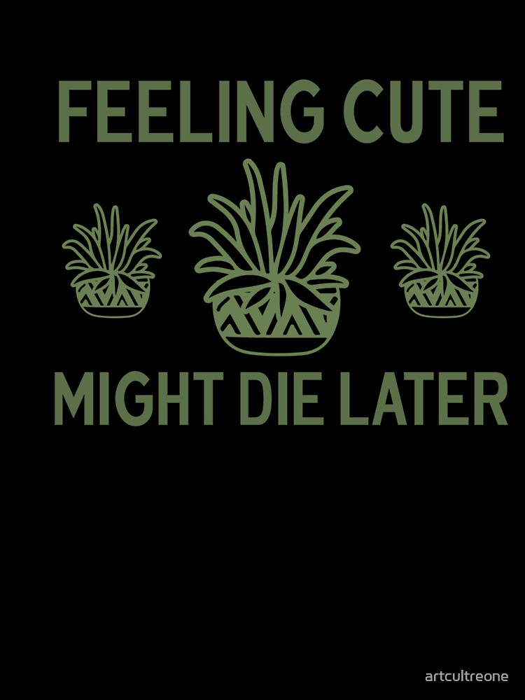 Feeling Cute Might Die Later by artcultreone